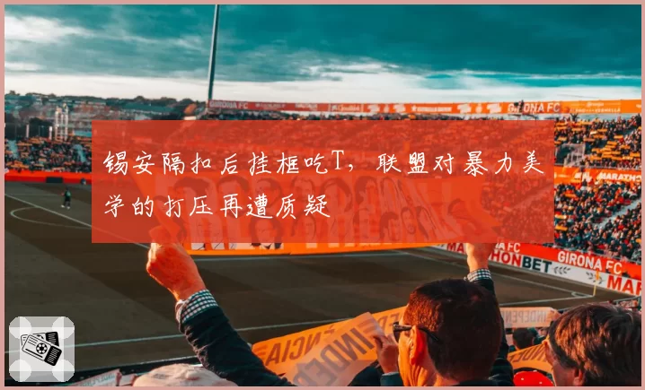 锡安隔扣后挂框吃T，联盟对暴力美学的打压再遭质疑