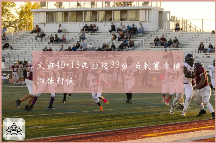 文班40+13弗拉格33分 马刺赛季横扫独行侠